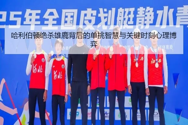 哈利伯顿绝杀雄鹿背后的单挑智慧与关键时刻心理博弈